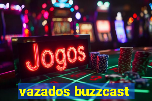 vazados buzzcast